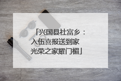 兴国县社富乡：入伍喜报送到家 光荣之家耀门楣