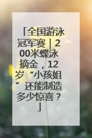 全国游泳冠军赛｜200米蝶泳摘金，12岁“小孩姐”还能制造多少惊喜？