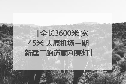 全长3600米 宽45米 太原机场三期新建二跑道顺利亮灯