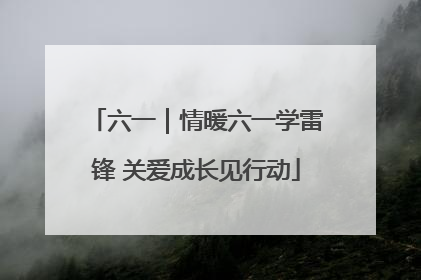 六一｜情暖六一学雷锋 关爱成长见行动