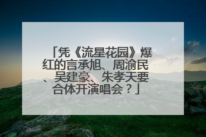 凭《流星花园》爆红的言承旭、周渝民、吴建豪、朱孝天要合体开演唱会？