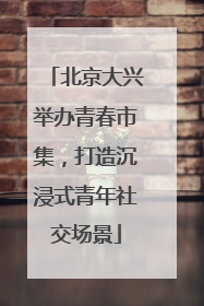 北京大兴举办青春市集，打造沉浸式青年社交场景