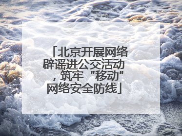 北京开展网络辟谣进公交活动，筑牢“移动”网络安全防线