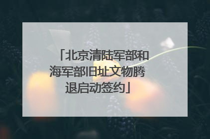 北京清陆军部和海军部旧址文物腾退启动签约