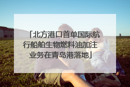 北方港口首单国际航行船舶生物燃料油加注业务在青岛港落地