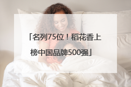 名列75位！稻花香上榜中国品牌500强