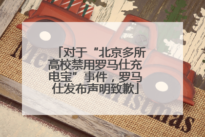 对于“北京多所高校禁用罗马仕充电宝”事件，罗马仕发布声明致歉