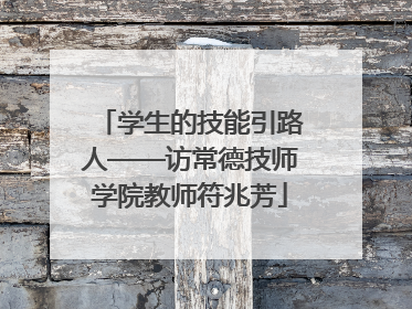 学生的技能引路人——访常德技师学院教师符兆芳