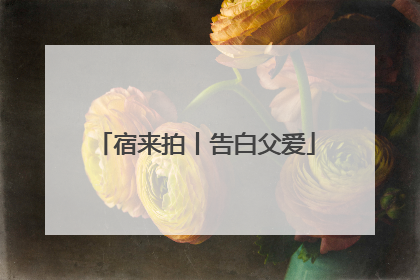 宿来拍丨告白父爱