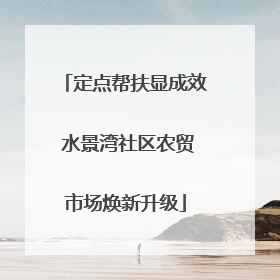 定点帮扶显成效 水景湾社区农贸市场焕新升级