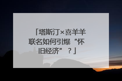 塔斯汀×喜羊羊联名如何引爆“怀旧经济”？