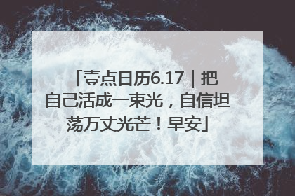 壹点日历6.17｜把自己活成一束光，自信坦荡万丈光芒！早安