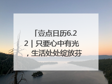 壹点日历6.22｜只要心中有光，生活处处绽放芬芳！周末愉快