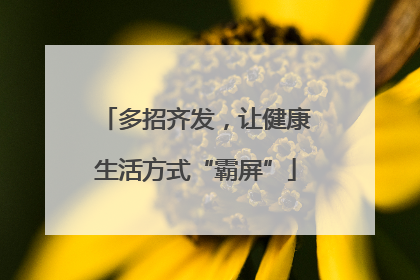 多招齐发，让健康生活方式“霸屏”