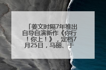 姜文时隔7年推出自导自演新作《你行！你上！》，定档7月25日，马丽、于和伟、辛芷蕾出演