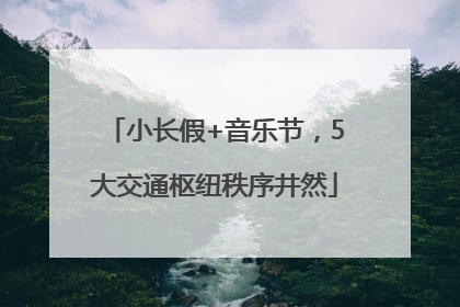 小长假+音乐节，5大交通枢纽秩序井然