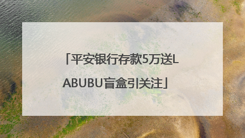 平安银行存款5万送LABUBU盲盒引关注