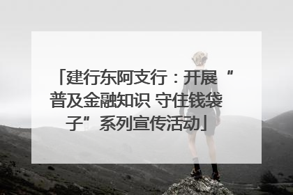 建行东阿支行：开展“普及金融知识 守住钱袋子”系列宣传活动