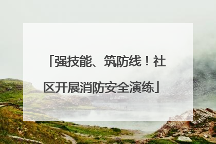强技能、筑防线！社区开展消防安全演练
