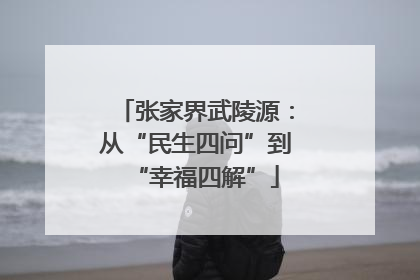 张家界武陵源：从“民生四问”到“幸福四解”