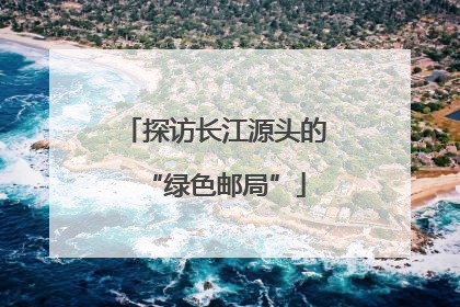 探访长江源头的“绿色邮局”