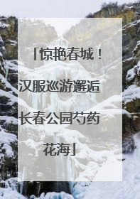 惊艳春城！汉服巡游邂逅长春公园芍药花海