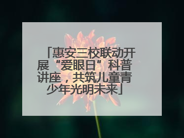 惠安三校联动开展“爱眼日”科普讲座，共筑儿童青少年光明未来