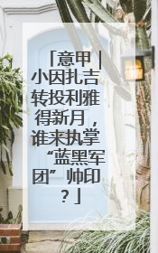 意甲｜小因扎吉转投利雅得新月，谁来执掌“蓝黑军团”帅印？