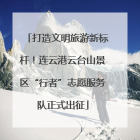 打造文明旅游新标杆！连云港云台山景区“行者”志愿服务队正式出征
