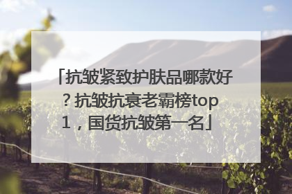 抗皱紧致护肤品哪款好？抗皱抗衰老霸榜top1，国货抗皱第一名