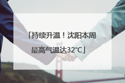 持续升温！沈阳本周最高气温达32℃