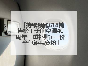 持续领跑618销售榜！美的空调40周年三重补贴+一价全包钜惠宠粉