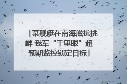 某舰艇在南海滋扰挑衅 我军“千里眼”超预期监控锁定目标