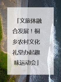 文旅体融合发展！桐乡农村文化礼堂办起趣味运动会