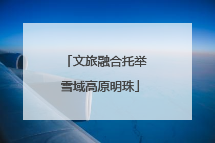 文旅融合托举雪域高原明珠