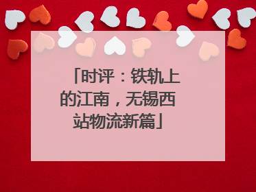 时评：铁轨上的江南，无锡西站物流新篇