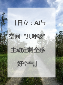 日立：AI与空间“共呼吸” 主动定制全感好空气
