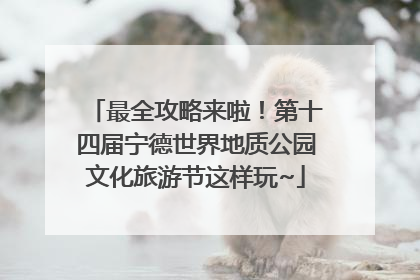 最全攻略来啦！第十四届宁德世界地质公园文化旅游节这样玩~