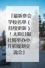 最新参会学校名单（持续更新）！太原日报社将举办小升初规划交流会