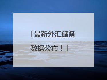 最新外汇储备数据公布！