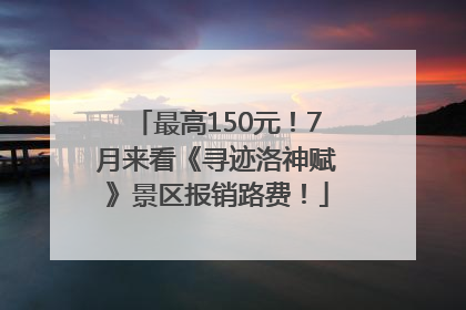 最高150元！7月来看《寻迹洛神赋》景区报销路费！