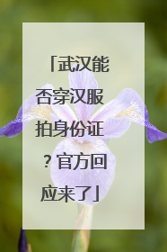 武汉能否穿汉服拍身份证？官方回应来了