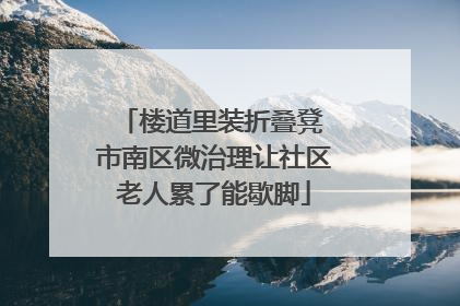 楼道里装折叠凳 市南区微治理让社区老人累了能歇脚