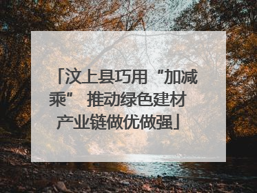 汶上县巧用“加减乘” 推动绿色建材产业链做优做强