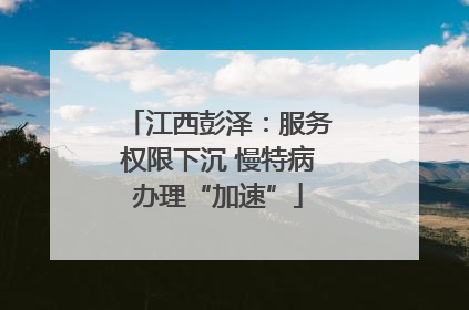 江西彭泽：服务权限下沉 慢特病办理“加速”
