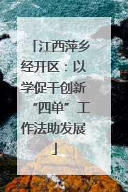 江西萍乡经开区：以学促干创新“四单”工作法助发展