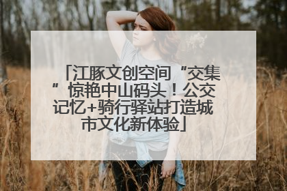 江豚文创空间“交集”惊艳中山码头！公交记忆+骑行驿站打造城市文化新体验