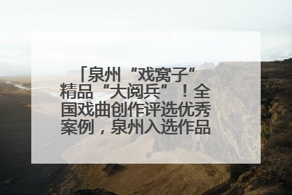 泉州“戏窝子” 精品“大阅兵”！全国戏曲创作评选优秀案例，泉州入选作品数在地级市中最多