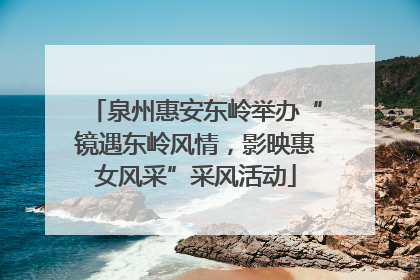 泉州惠安东岭举办“镜遇东岭风情，影映惠女风采”采风活动