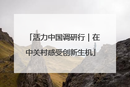 活力中国调研行｜在中关村感受创新生机